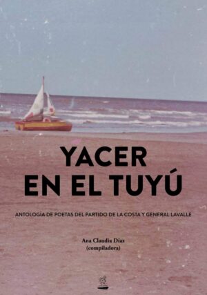 Yacer en el Tuyú · Ana Claudia Díaz (comp.) – el suri porfiado / ediciones